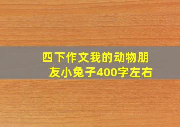 四下作文我的动物朋友小兔子400字左右