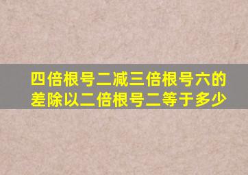 四倍根号二减三倍根号六的差除以二倍根号二等于多少