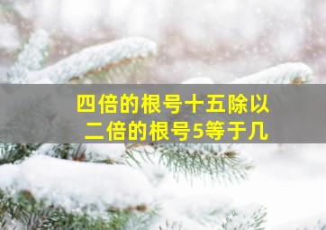 四倍的根号十五除以二倍的根号5等于几