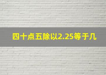 四十点五除以2.25等于几