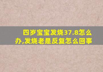 四岁宝宝发烧37.8怎么办,发烧老是反复怎么回事