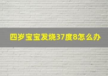 四岁宝宝发烧37度8怎么办