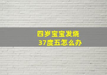 四岁宝宝发烧37度五怎么办