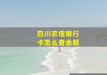 四川农信银行卡怎么查余额