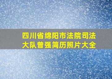 四川省绵阳市法院司法大队曾强简历照片大全