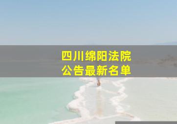 四川绵阳法院公告最新名单