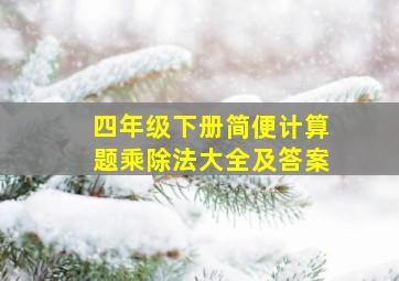 四年级下册简便计算题乘除法大全及答案