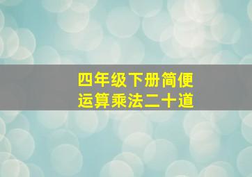 四年级下册简便运算乘法二十道