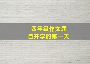 四年级作文题目开学的第一天