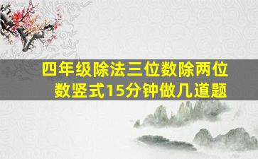 四年级除法三位数除两位数竖式15分钟做几道题