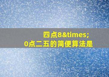 四点8×0点二五的简便算法是