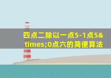 四点二除以一点5-1点5×0点六的简便算法