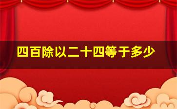 四百除以二十四等于多少