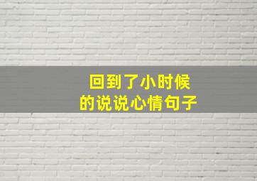 回到了小时候的说说心情句子