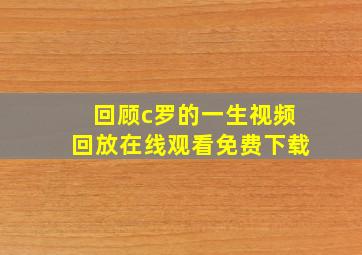 回顾c罗的一生视频回放在线观看免费下载