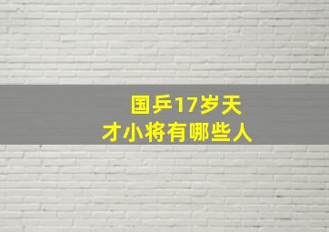 国乒17岁天才小将有哪些人