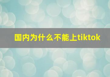 国内为什么不能上tiktok