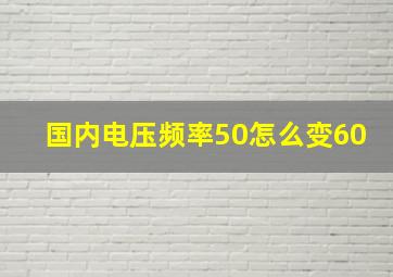 国内电压频率50怎么变60