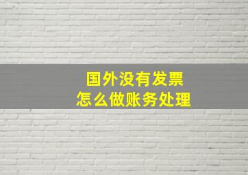 国外没有发票怎么做账务处理