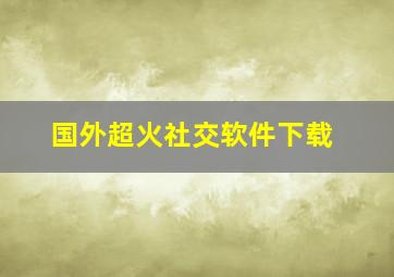 国外超火社交软件下载