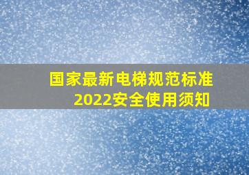 国家最新电梯规范标准2022安全使用须知