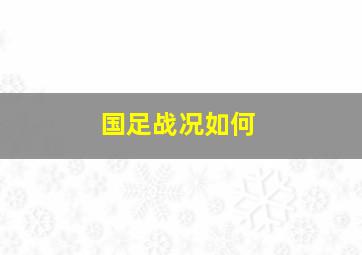 国足战况如何