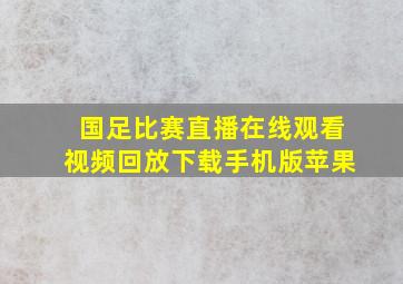 国足比赛直播在线观看视频回放下载手机版苹果