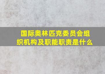 国际奥林匹克委员会组织机构及职能职责是什么