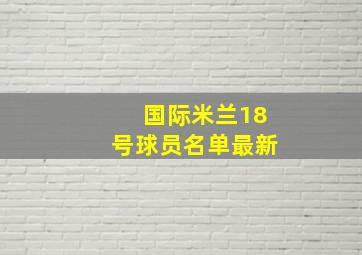 国际米兰18号球员名单最新