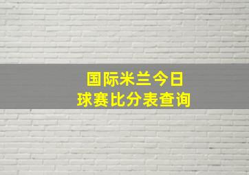 国际米兰今日球赛比分表查询