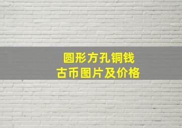 圆形方孔铜钱古币图片及价格