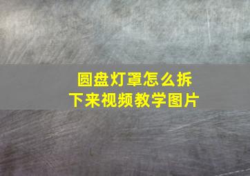 圆盘灯罩怎么拆下来视频教学图片