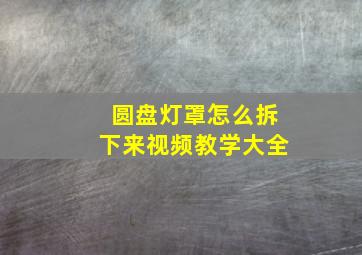 圆盘灯罩怎么拆下来视频教学大全