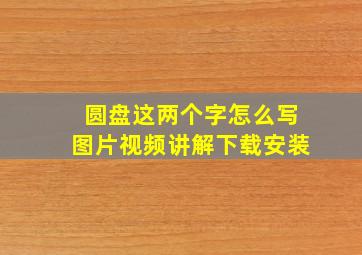 圆盘这两个字怎么写图片视频讲解下载安装