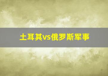 土耳其vs俄罗斯军事