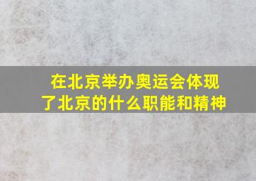 在北京举办奥运会体现了北京的什么职能和精神