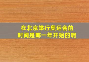 在北京举行奥运会的时间是哪一年开始的呢