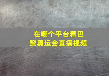 在哪个平台看巴黎奥运会直播视频