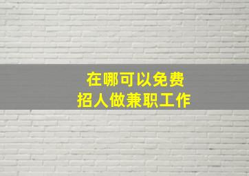 在哪可以免费招人做兼职工作