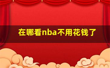 在哪看nba不用花钱了