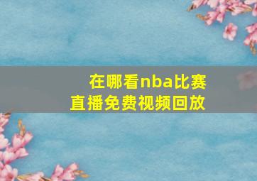 在哪看nba比赛直播免费视频回放