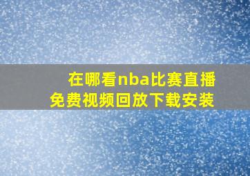 在哪看nba比赛直播免费视频回放下载安装