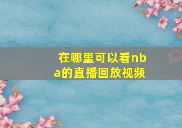 在哪里可以看nba的直播回放视频