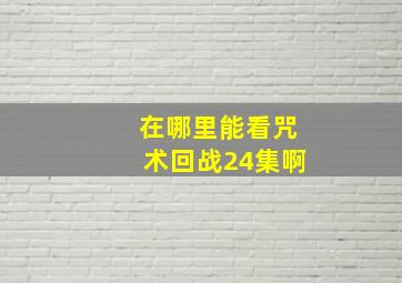 在哪里能看咒术回战24集啊