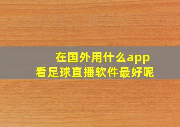 在国外用什么app看足球直播软件最好呢