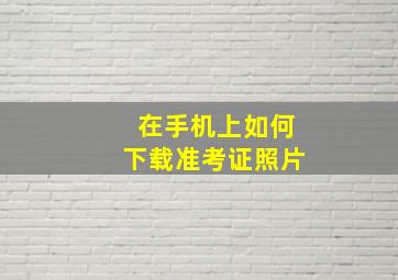 在手机上如何下载准考证照片