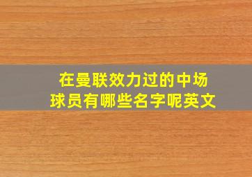 在曼联效力过的中场球员有哪些名字呢英文