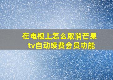 在电视上怎么取消芒果tv自动续费会员功能