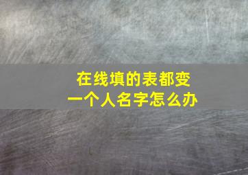 在线填的表都变一个人名字怎么办