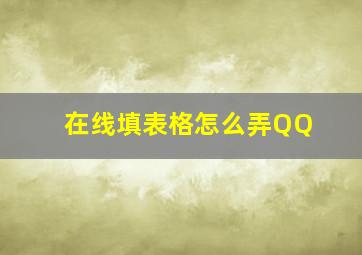 在线填表格怎么弄QQ